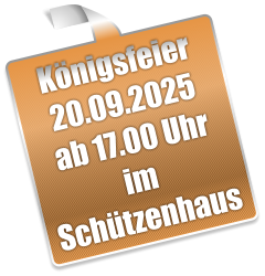 Königsfeier 20.09.2025 ab 17.00 Uhr im Schützenhaus